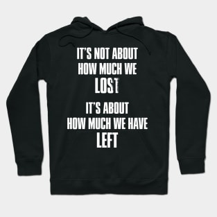 It's not about how much we lost, it's about how much we have left Hoodie